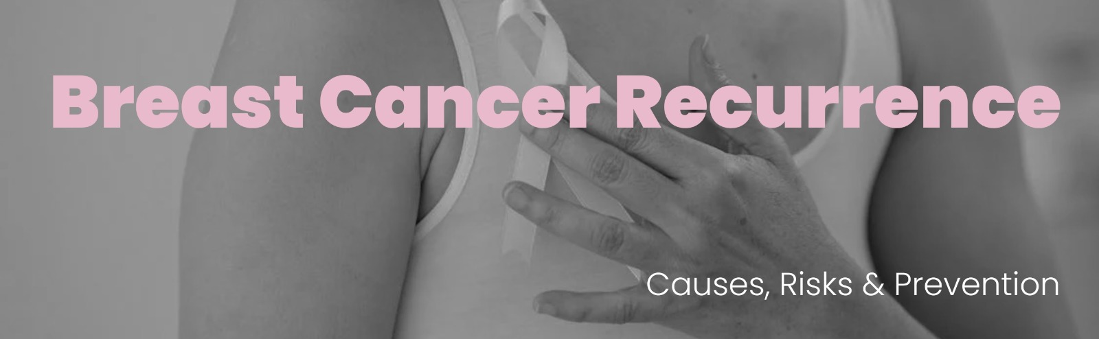 Breast Cancer Recurrence - Causes Risks and Prevention